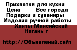Прихватки для кухни › Цена ­ 50 - Все города Подарки и сувениры » Изделия ручной работы   . Ханты-Мансийский,Нягань г.